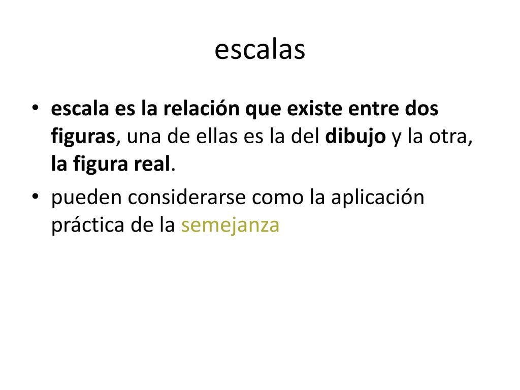 escalas escala es la relación que existe entre dos figuras, una de ellas es la del dibujo y la otra, la figura real.