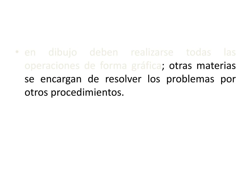 en dibujo deben realizarse todas las operaciones de forma gráfica; otras materias se encargan de resolver los problemas por otros procedimientos.