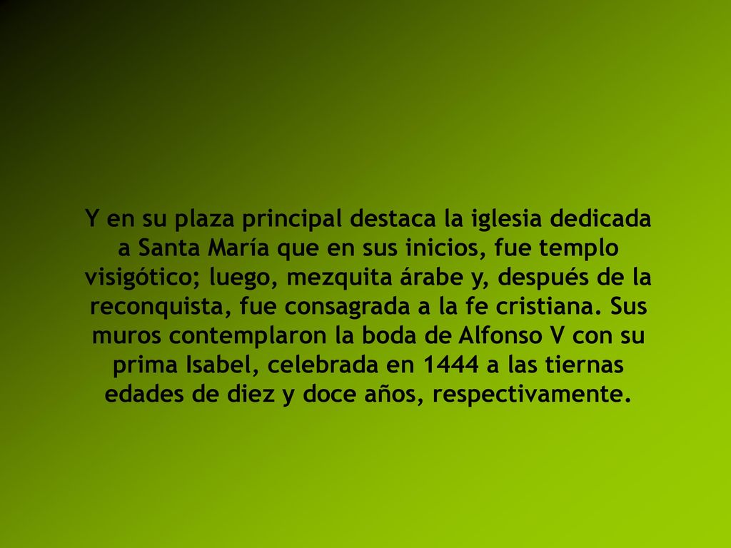 Y en su plaza principal destaca la iglesia dedicada a Santa María que en sus inicios, fue templo visigótico; luego, mezquita árabe y, después de la reconquista, fue consagrada a la fe cristiana.