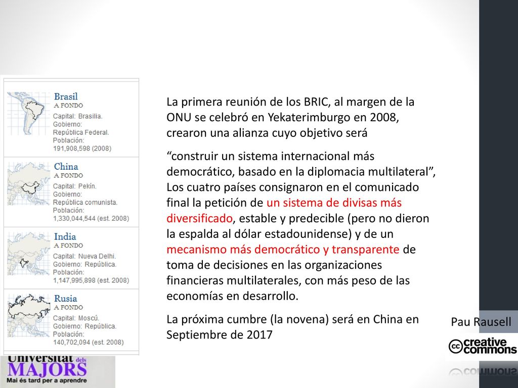 La primera reunión de los BRIC, al margen de la ONU se celebró en Yekaterimburgo en 2008, crearon una alianza cuyo objetivo será