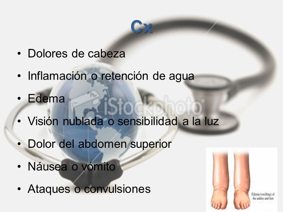 Cx Dolores de cabeza Inflamación o retención de agua Edema