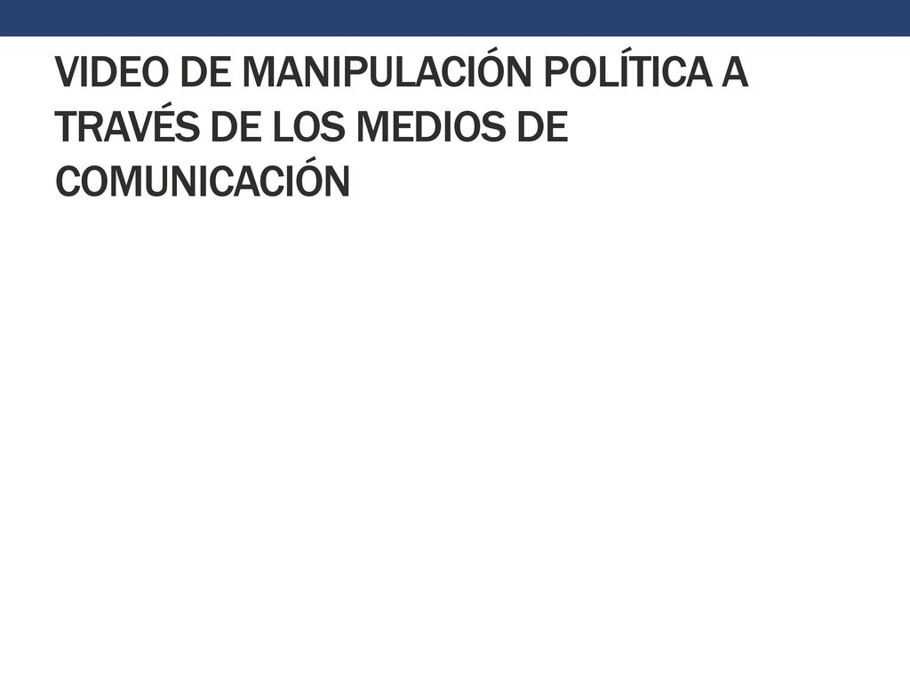 VIDEO DE MANIPULACIÓN POLÍTICA A TRAVÉS DE LOS MEDIOS DE COMUNICACIÓN