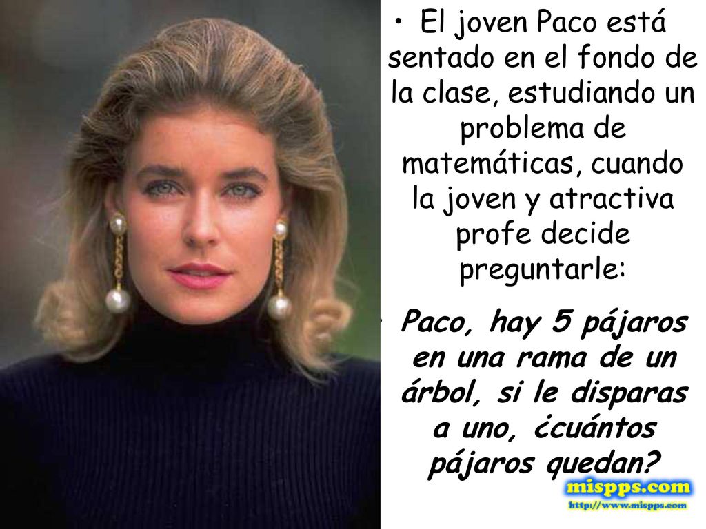 El joven Paco está sentado en el fondo de la clase, estudiando un problema de matemáticas, cuando la joven y atractiva profe decide preguntarle: