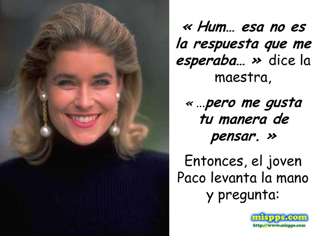 « Hum… esa no es la respuesta que me esperaba… » dice la maestra,