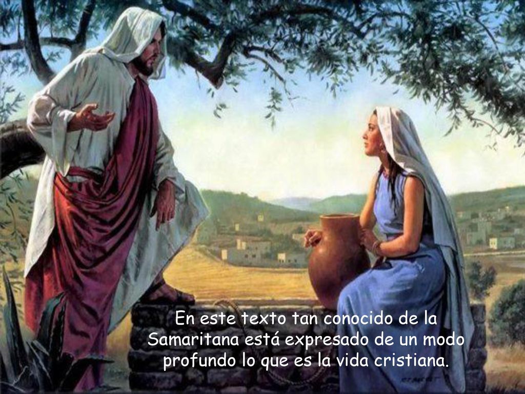 En este texto tan conocido de la Samaritana está expresado de un modo profundo lo que es la vida cristiana.