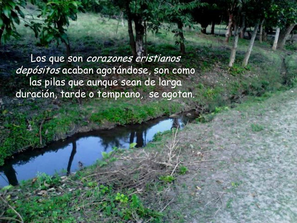 Los que son corazones cristianos depósitos acaban agotándose, son como las pilas que aunque sean de larga duración, tarde o temprano, se agotan.