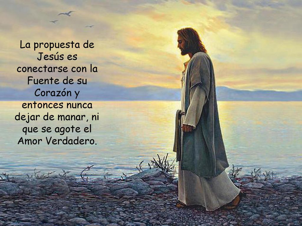 La propuesta de Jesús es conectarse con la Fuente de su Corazón y entonces nunca dejar de manar, ni que se agote el Amor Verdadero.