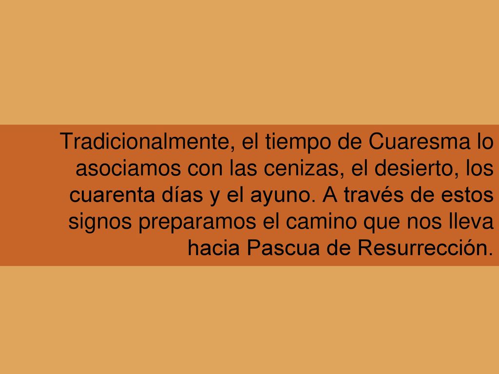 Tradicionalmente, el tiempo de Cuaresma lo asociamos con las cenizas, el desierto, los cuarenta días y el ayuno.