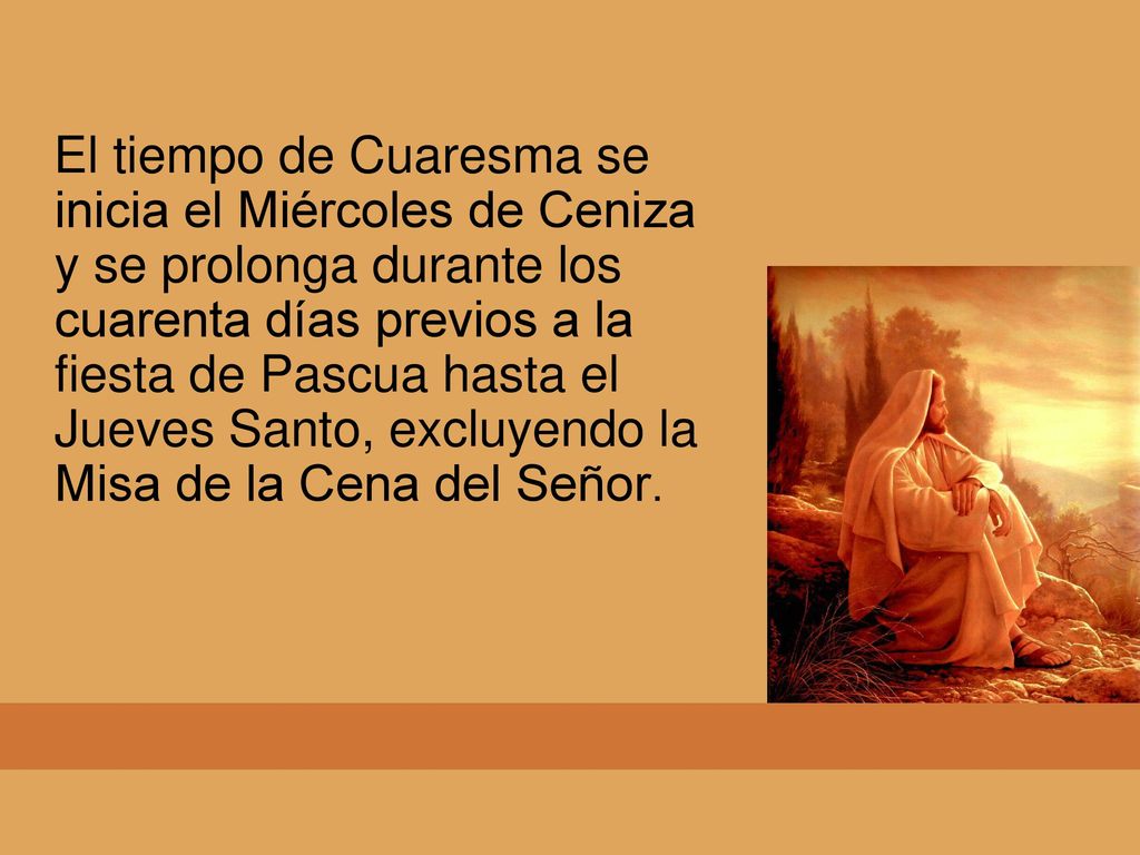 El tiempo de Cuaresma se inicia el Miércoles de Ceniza y se prolonga durante los cuarenta días previos a la fiesta de Pascua hasta el Jueves Santo, excluyendo la Misa de la Cena del Señor.