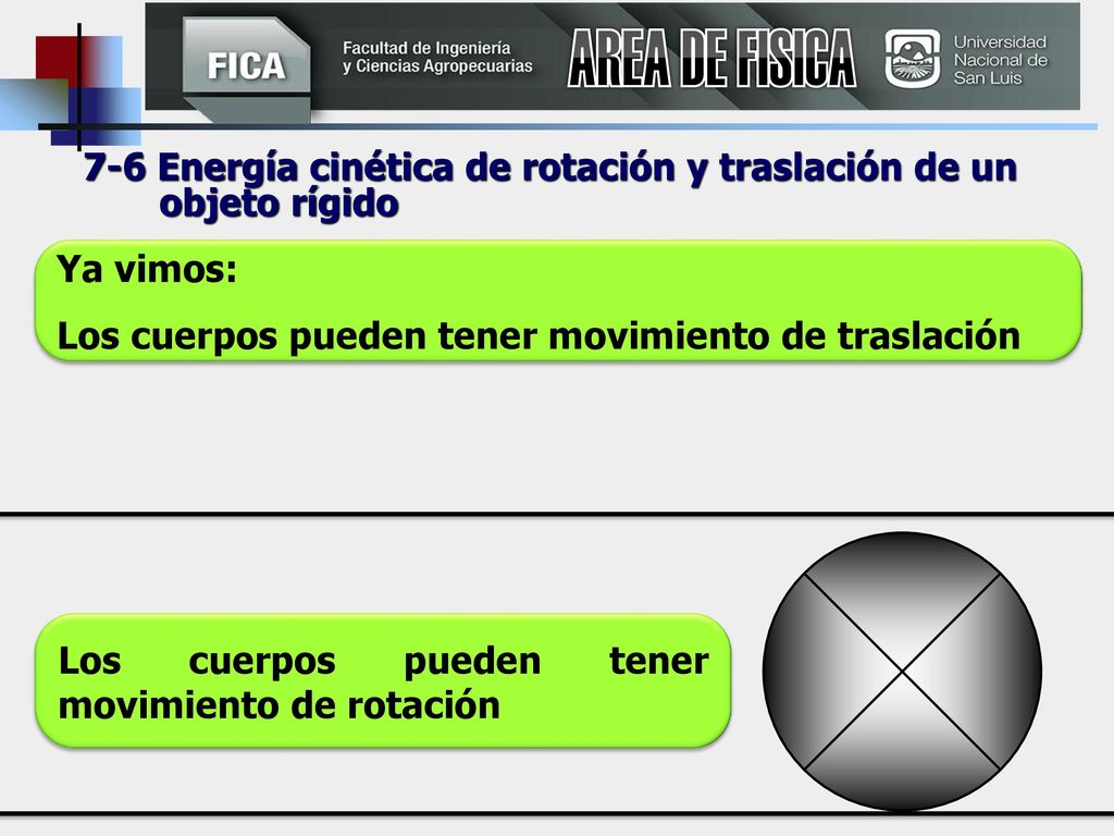AREA DE FISICA 7-6 Energía cinética de rotación y traslación de un objeto rígido. Ya vimos: Los cuerpos pueden tener movimiento de traslación.