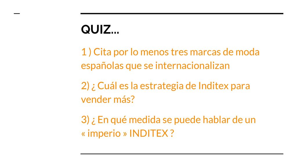 QUIZ... 1 ) Cita por lo menos tres marcas de moda españolas que se internacionalizan. 2) ¿ Cuál es la estrategia de Inditex para vender más