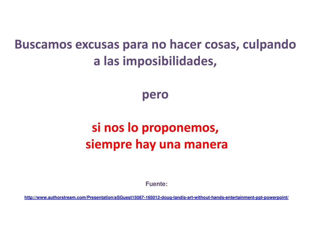 Buscamos excusas para no hacer cosas, culpando a las imposibilidades, pero si nos lo proponemos, siempre hay una manera