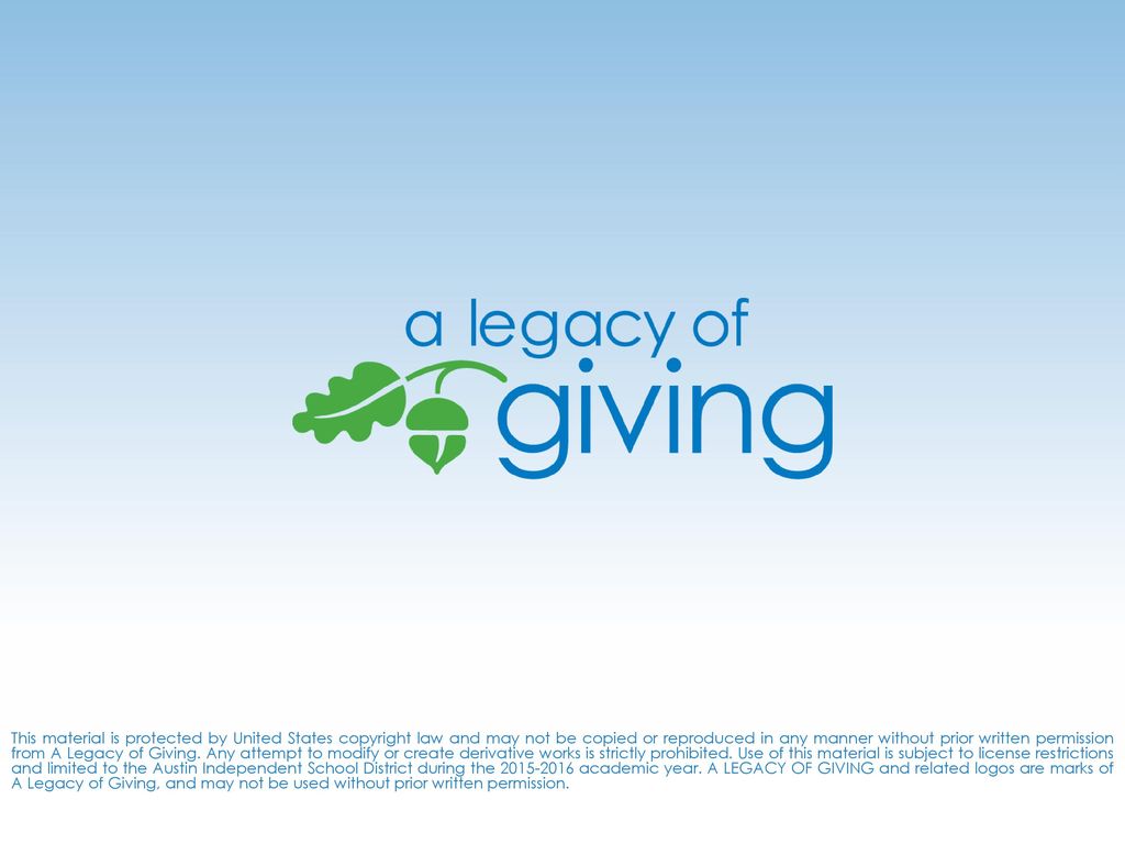This material is protected by United States copyright law and may not be copied or reproduced in any manner without prior written permission from A Legacy of Giving.