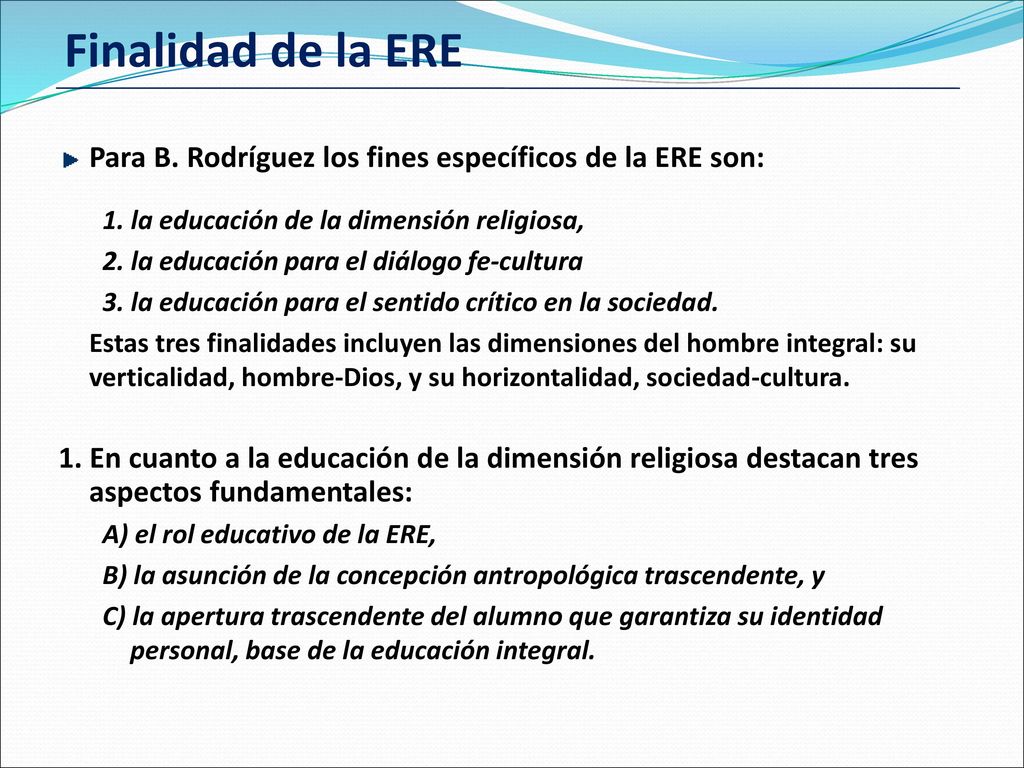 Finalidad de la ERE Para B. Rodríguez los fines específicos de la ERE son: 1. la educación de la dimensión religiosa,