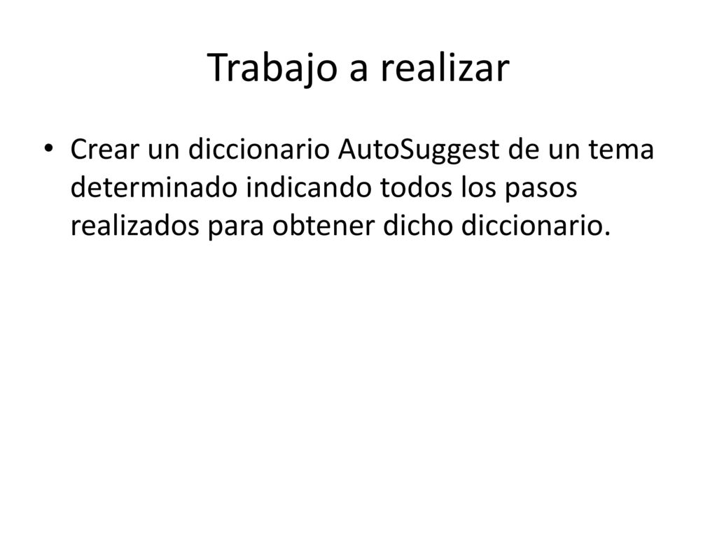 Trabajo a realizar Crear un diccionario AutoSuggest de un tema determinado indicando todos los pasos realizados para obtener dicho diccionario.
