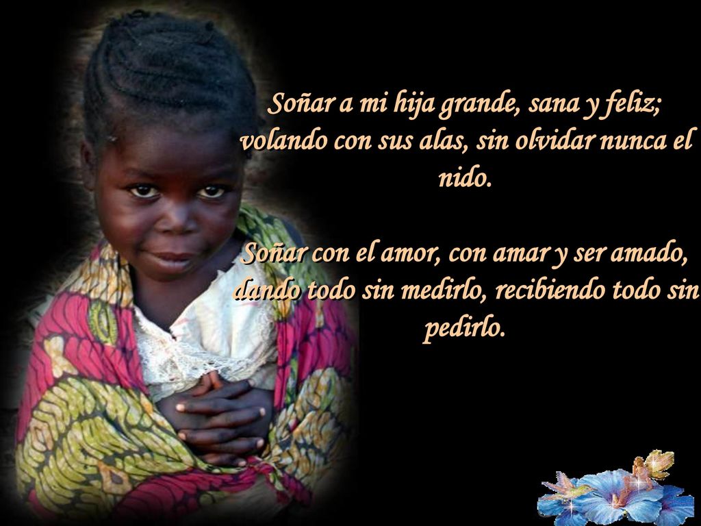 Soñar a mi hija grande, sana y feliz; volando con sus alas, sin olvidar nunca el nido.