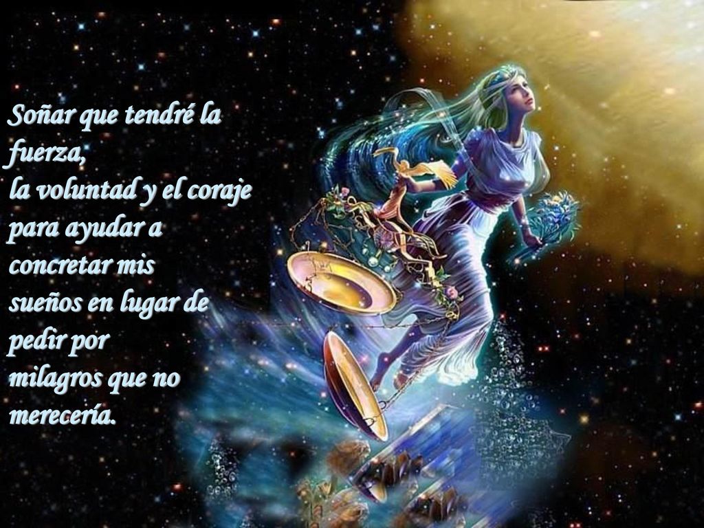 Soñar que tendré la fuerza, la voluntad y el coraje para ayudar a concretar mis sueños en lugar de pedir por milagros que no merecería.
