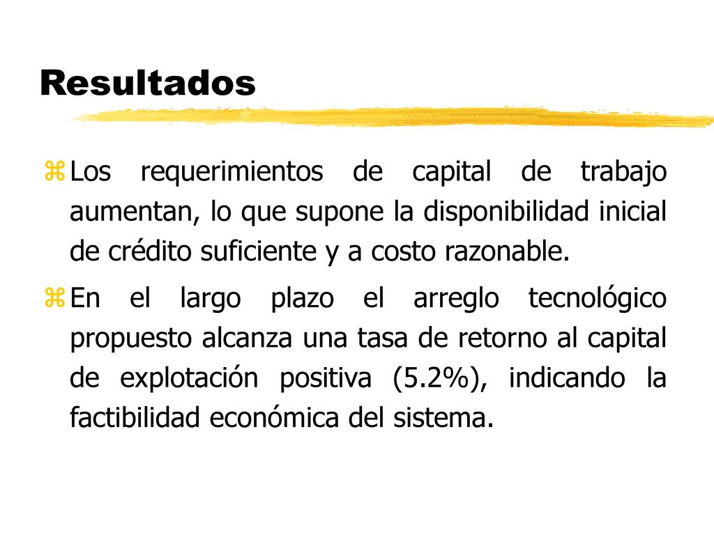 Resultados Los requerimientos de capital de trabajo aumentan, lo que supone la disponibilidad inicial de crédito suficiente y a costo razonable.