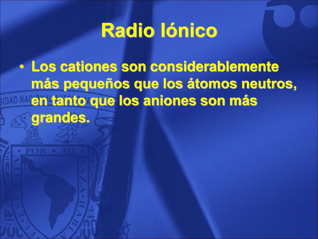 Radio Iónico Los cationes son considerablemente más pequeños que los átomos neutros, en tanto que los aniones son más grandes.