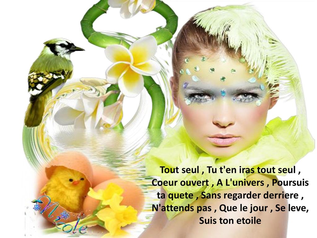 Tout seul , Tu t en iras tout seul , Coeur ouvert , A L univers , Poursuis ta quete , Sans regarder derriere , N attends pas , Que le jour , Se leve, Suis ton etoile