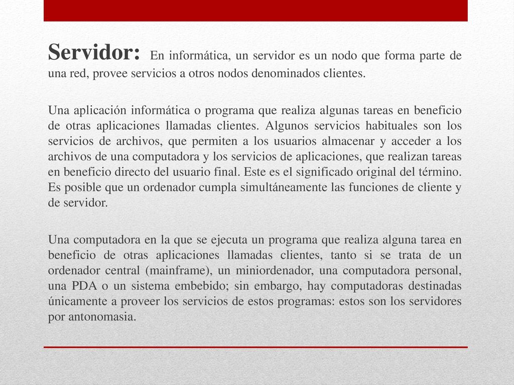 Servidor: En informática, un servidor es un nodo que forma parte de una red, provee servicios a otros nodos denominados clientes.