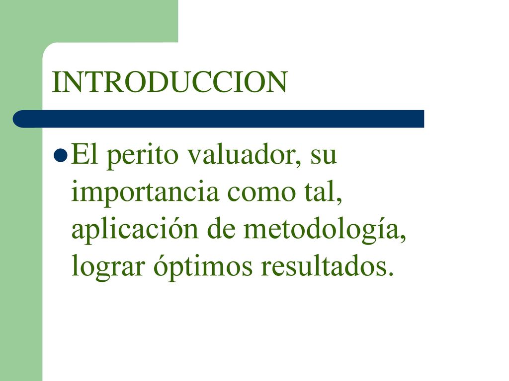 INTRODUCCION El perito valuador, su importancia como tal, aplicación de metodología, lograr óptimos resultados.
