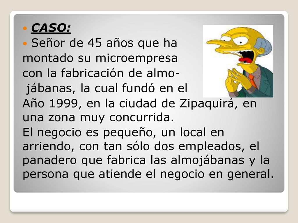CASO: Señor de 45 años que ha. montado su microempresa. con la fabricación de almo- jábanas, la cual fundó en el.