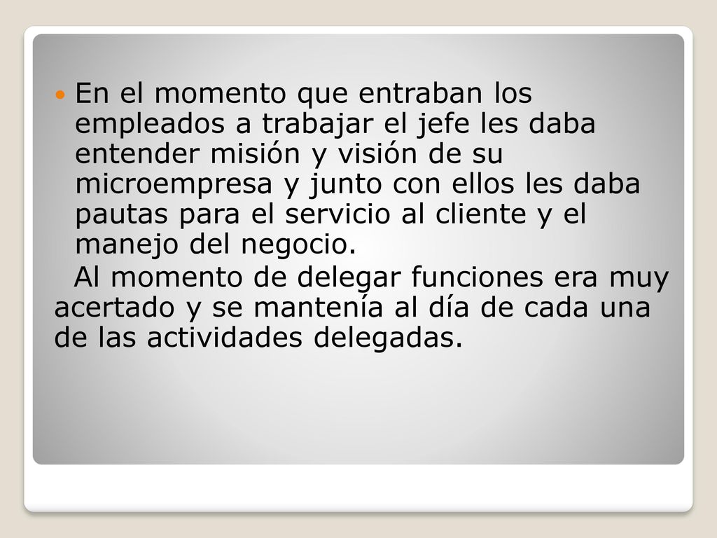 En el momento que entraban los empleados a trabajar el jefe les daba entender misión y visión de su microempresa y junto con ellos les daba pautas para el servicio al cliente y el manejo del negocio.