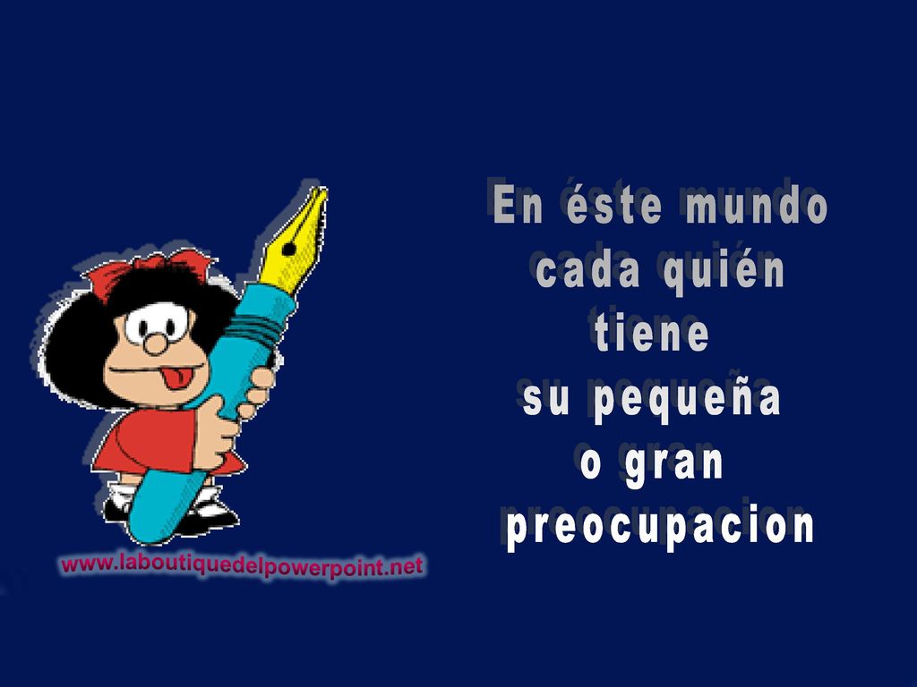 En éste mundo cada quién tiene su pequeña o gran preocupacion