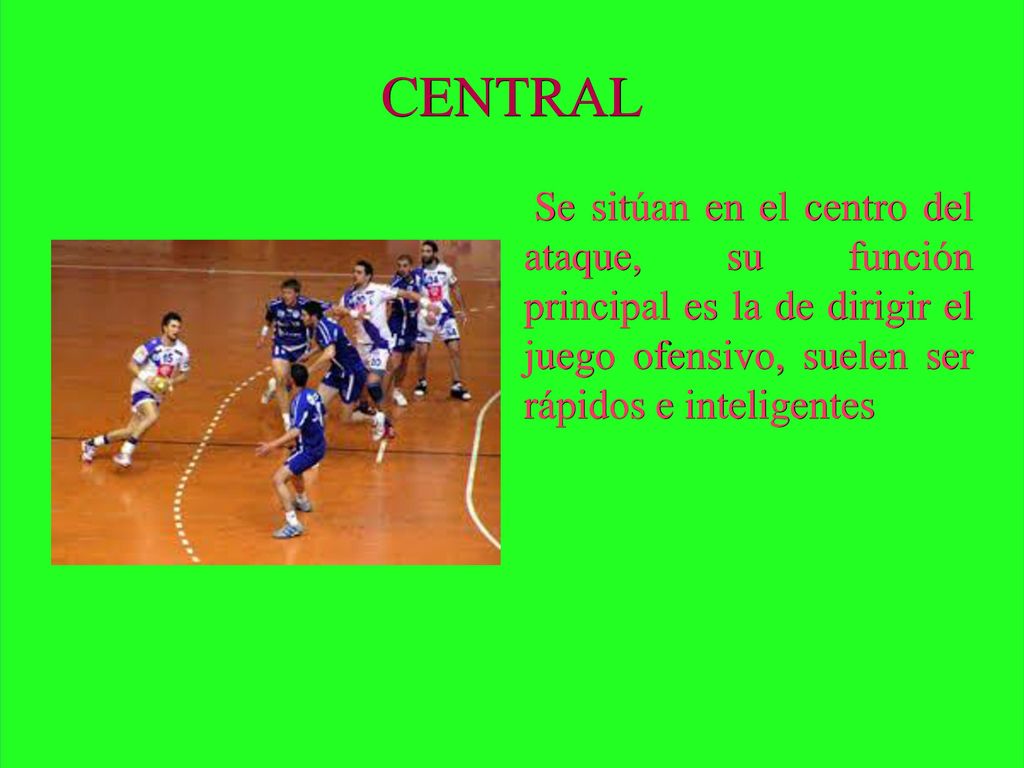 CENTRAL Se sitúan en el centro del ataque, su función principal es la de dirigir el juego ofensivo, suelen ser rápidos e inteligentes.