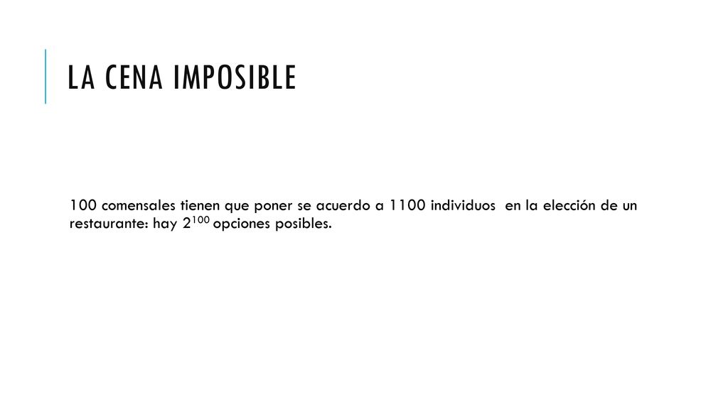 La cena imposible 100 comensales tienen que poner se acuerdo a 1100 individuos en la elección de un restaurante: hay 2100 opciones posibles.