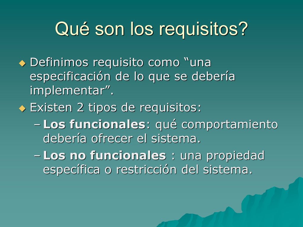 Qué son los requisitos Definimos requisito como una especificación de lo que se debería implementar .