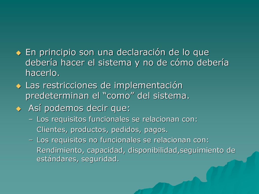 En principio son una declaración de lo que debería hacer el sistema y no de cómo debería hacerlo.