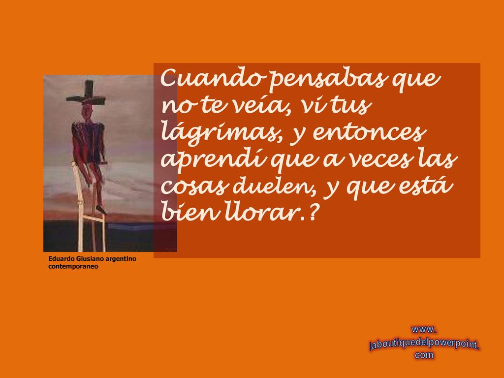 Cuando pensabas que no te veía, vi tus lágrimas, y entonces aprendí que a veces las cosas duelen, y que está bien llorar.