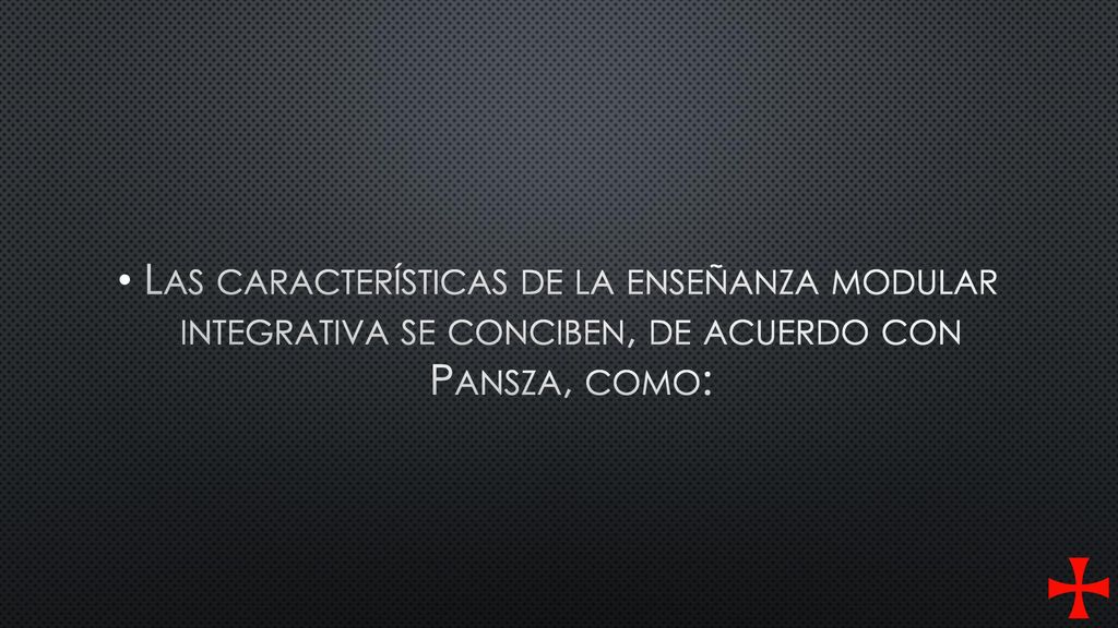 Las características de la enseñanza modular integrativa se conciben, de acuerdo con Pansza, como: