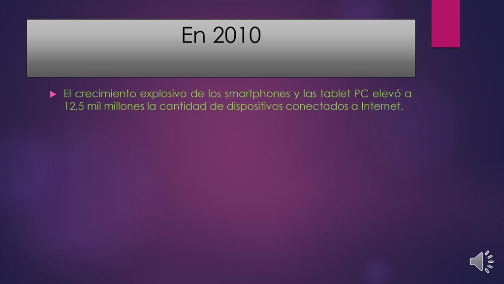 En 2010 El crecimiento explosivo de los smartphones y las tablet PC elevó a 12,5 mil millones la cantidad de dispositivos conectados a Internet.