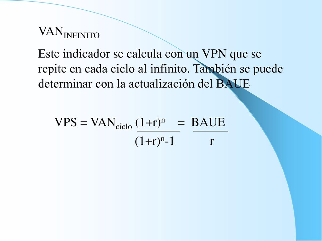 VANINFINITO Este indicador se calcula con un VPN que se repite en cada ciclo al infinito. También se puede determinar con la actualización del BAUE.