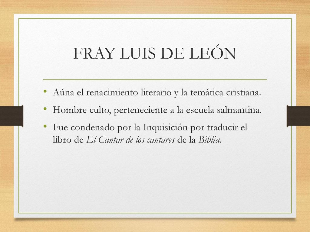 FRAY LUIS DE LEÓN Aúna el renacimiento literario y la temática cristiana. Hombre culto, perteneciente a la escuela salmantina.