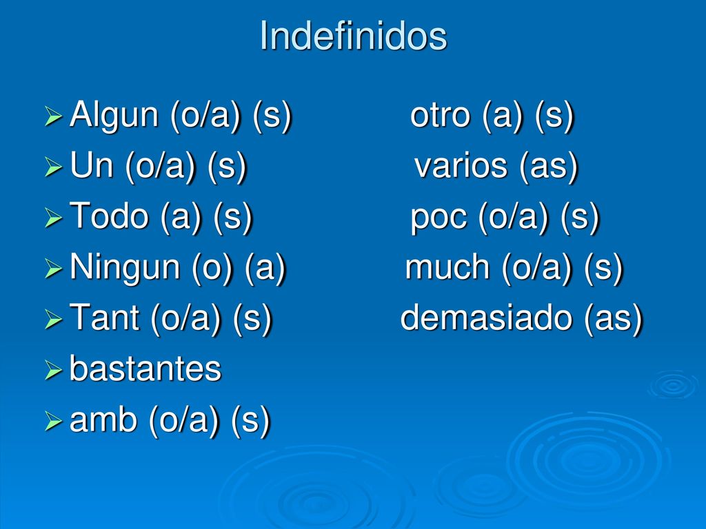 Indefinidos Algun (o/a) (s) otro (a) (s) Un (o/a) (s) varios (as)