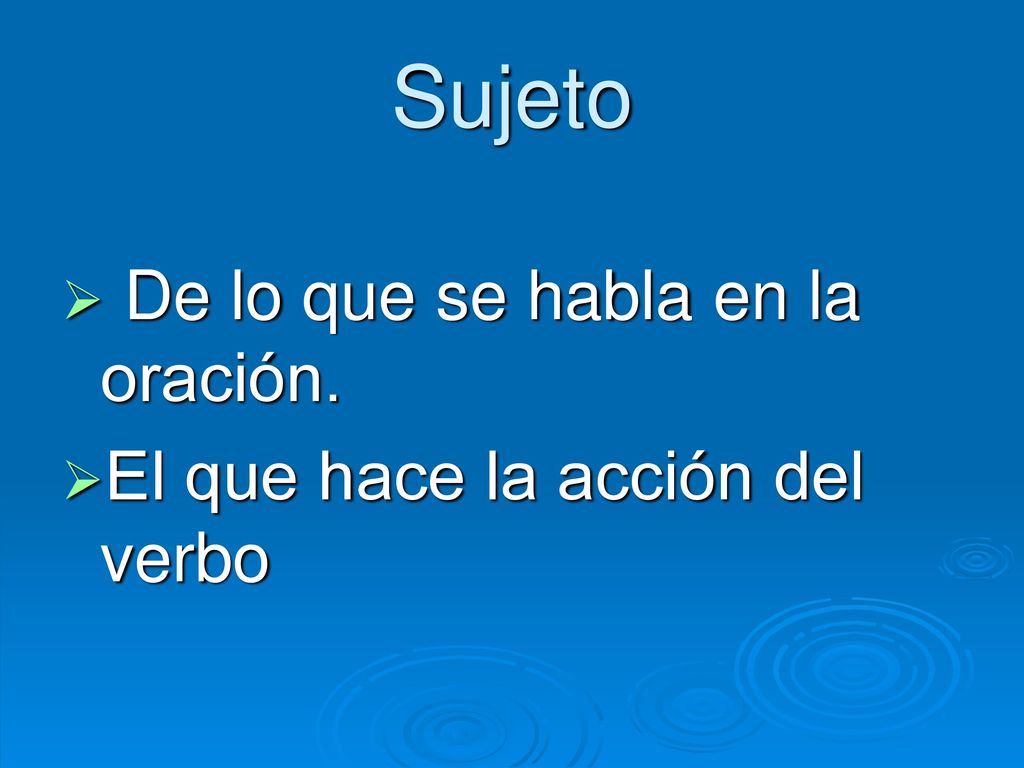 Sujeto De lo que se habla en la oración.