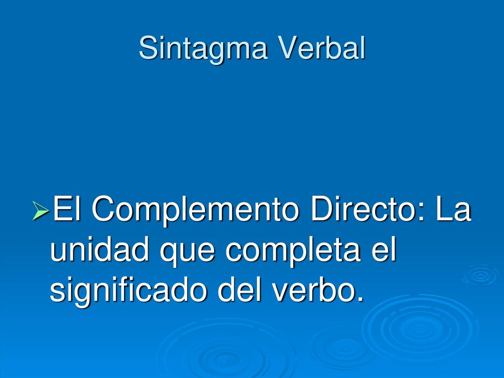 Sintagma Verbal El Complemento Directo: La unidad que completa el significado del verbo.