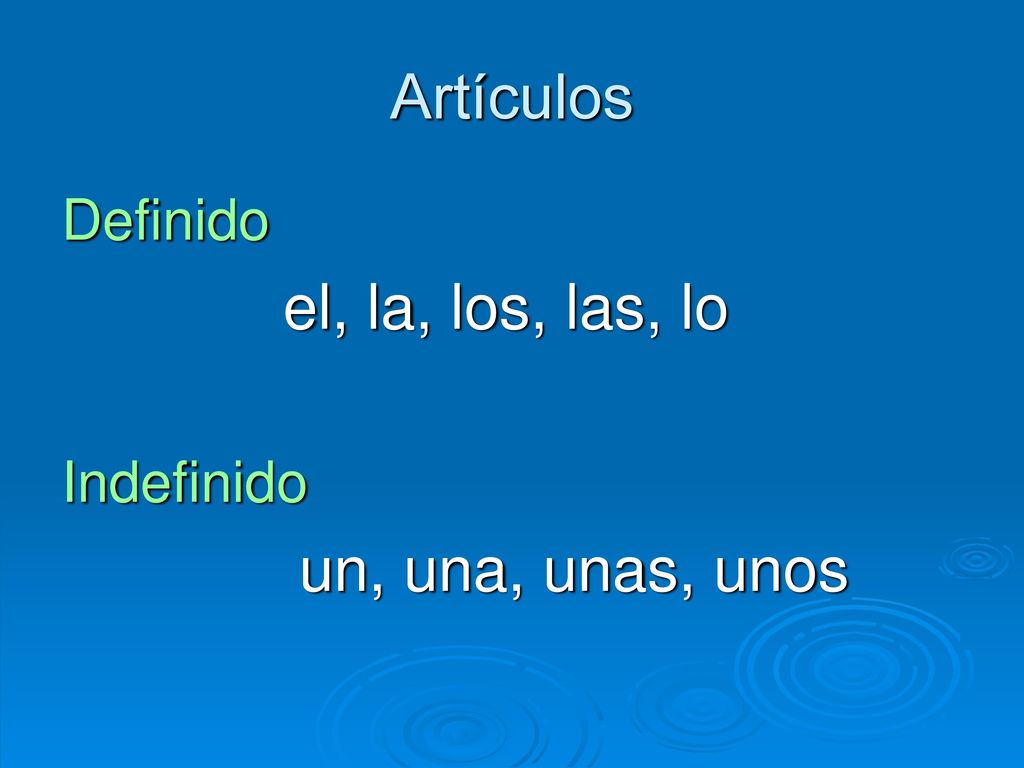 Artículos Definido el, la, los, las, lo Indefinido un, una, unas, unos