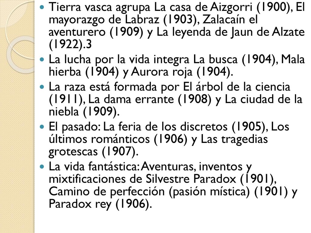 Tierra vasca agrupa La casa de Aizgorri (1900), El mayorazgo de Labraz (1903), Zalacaín el aventurero (1909) y La leyenda de Jaun de Alzate (1922).3