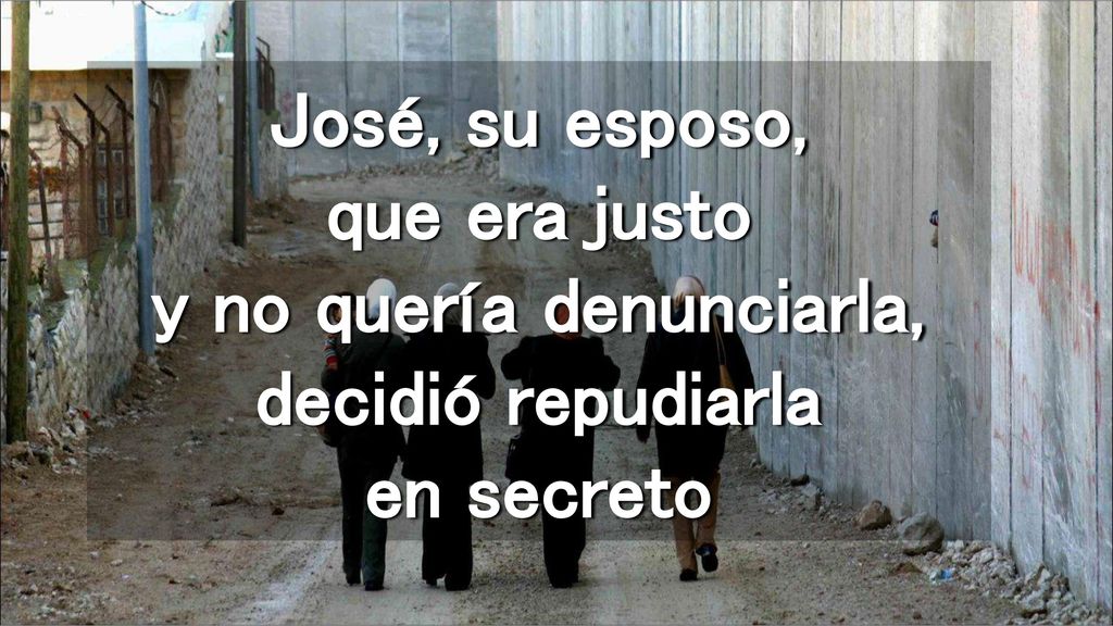 José, su esposo, que era justo y no quería denunciarla, decidió repudiarla en secreto