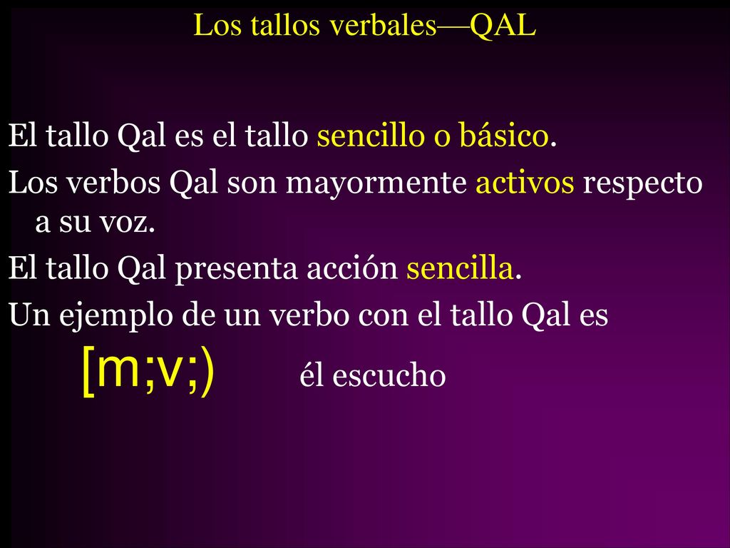 Los tallos verbales—QAL El tallo Qal es el tallo sencillo o básico