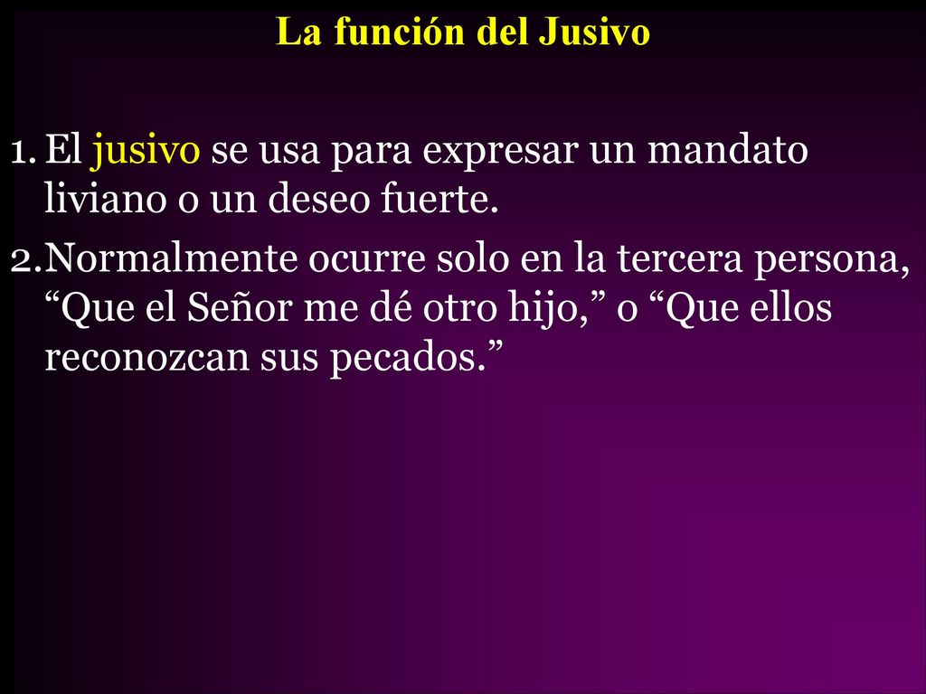 La función del Jusivo El jusivo se usa para expresar un mandato liviano o un deseo fuerte.