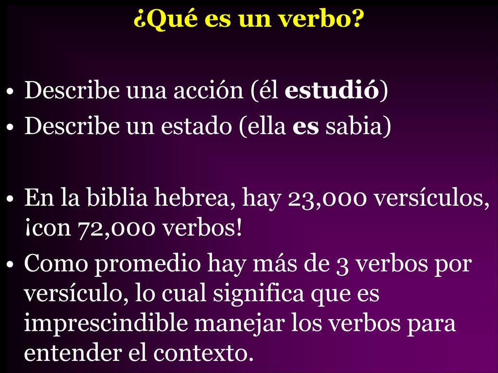 ¿Qué es un verbo Describe una acción (él estudió) Describe un estado (ella es sabia)