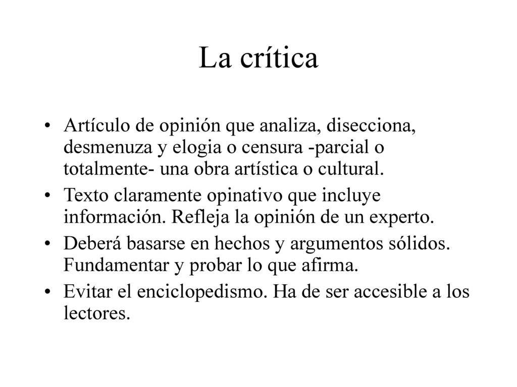 La crítica Artículo de opinión que analiza, disecciona, desmenuza y elogia o censura -parcial o totalmente- una obra artística o cultural.