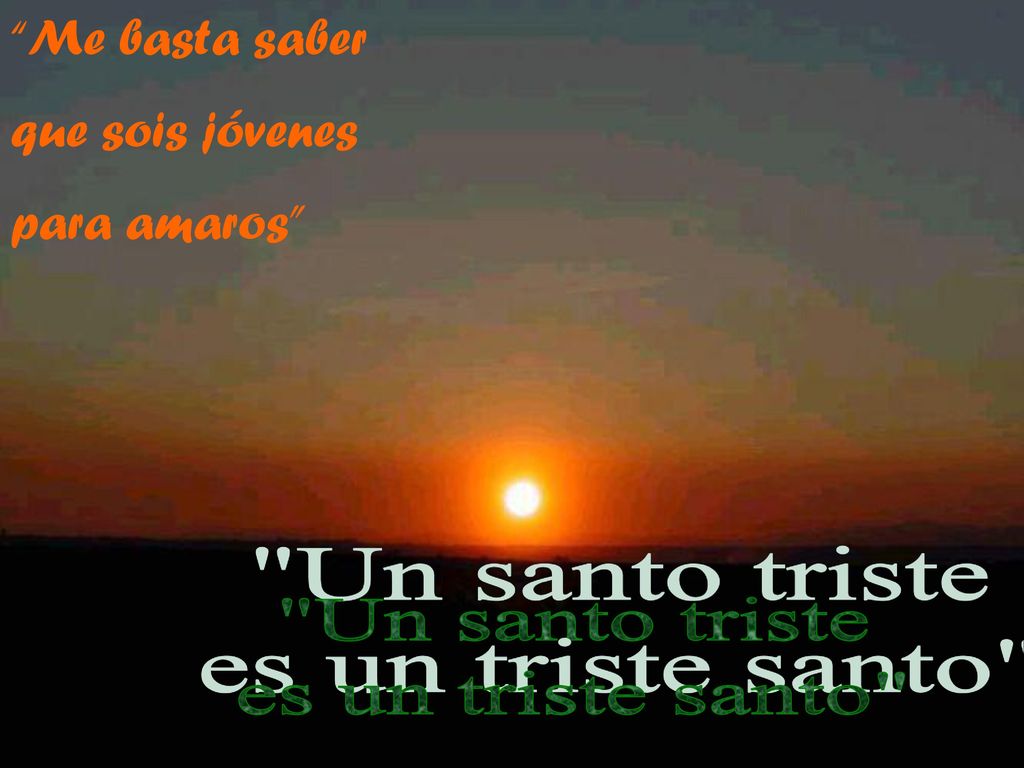 Me basta saber que sois jóvenes para amaros Un santo triste es un triste santo