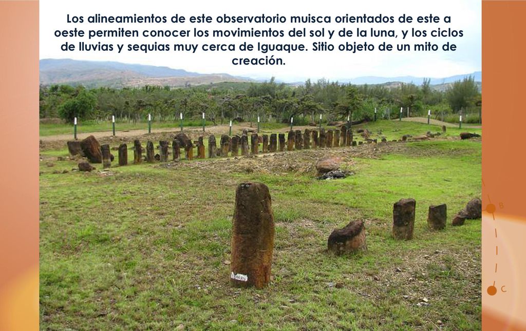 Los alineamientos de este observatorio muisca orientados de este a oeste permiten conocer los movimientos del sol y de la luna, y los ciclos de lluvias y sequias muy cerca de Iguaque.